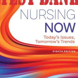 TEST BANK for Nursing Now 8th Edition Today's Issues, Tomorrows Trends by Catalano Joseph (Chapters 1-28)
