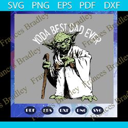 yoda best dad ever svg, fathers day svg, dad life, fathers day lover, yoda svg, yoda lover svg, star wars svg, family sv