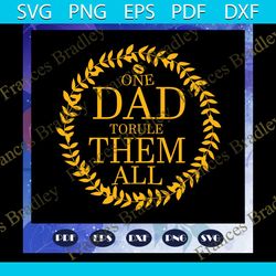 one dad to rule them all svg, fathers day svg, fathers day gift, gift for papa, fathers day lover, fathers day lover gif