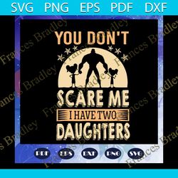 you dont scare me i have two daughters svg, fathers day svg, fathers day gift, gift for papa, fathers day lover, fathers