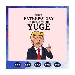 your fathers day is going to be yude svg, trump fathers day svg, happy fathers day 2020 svg, fathers day 2020 svg, fathe