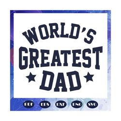 worlds greatest dad svg, father svg, fathers day gift, gift for papa, fathers day lover, fathers day lover gift, dad lif