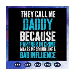 they call me daddy because partner in crime svg, daddy svg, daddy svg, partner in crime svg, grandpa svg, daddy lover sv