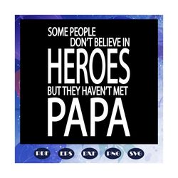 some people dont believe in heroes but they havent met papa svg, papa svg, father svg, dad svg, daddy svg, poppop svg, f