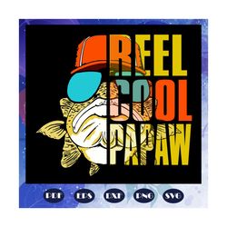 reel cool papaw svg, papaw svg, fathers day svg, father svg, fathers day gift, gift for papa, fathers day lover, fathers