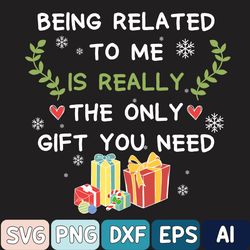 Being Related To Me Is Really The Only Gift You Need Svg, Christmas Png, Funny Christmas Gift Svg, Digital Download