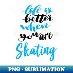 Life Is Better When You Are Skating - Aesthetic Sublimation Digital File - Stunning Sublimation Graphics
