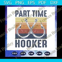 part time hooker svg, fathers day svg, fathers day gift, hooker svg, full time dad svg, fathers day lover, fathers day l