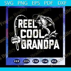 reel cool grandpa svg, fathers day svg, fathers day svg, fathers day gift, gift for papa, fathers day lover, fathers day