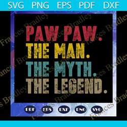 paw paw the man the myth the legend svg, father svg, fathers day gift, gift for papa, fathers day lover, fathers day lov