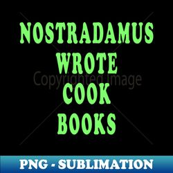 Nostradamus Wrote Cook Books - Digital Sublimation Download File - Unlock Vibrant Sublimation Designs