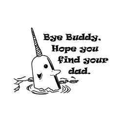 bye buddy hope you find your dad, buddy the elf, 'mr. narwhal', christmas | svg png | silhouette cricut cutting ready in