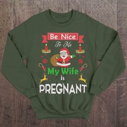 be nice to me my wife is pregnant – christmas sweater tee shirt