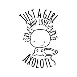 just a girl who loves axolotls cricut svg cut file cute axolotl cricut little girl axolotl svg svgs kids axolotl