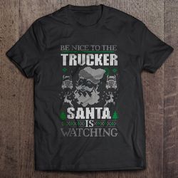 be nice to the trucker santa is watching christmas sweater tee t-shirt
