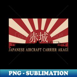 Japanese Aircraft Carrier Akagi Rising Sun Japan WW2 Flag Gift - High-Resolution PNG Sublimation File - Fashionable and Fearless