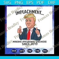 impeachment trump svg, making president stronger since 2019, trump svg, donald trump svg, trump love, president trump, t