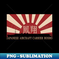 Japanese Aircraft Carrier Hosho Rising Sun Japan WW2 Flag Gift - Signature Sublimation PNG File - Fashionable and Fearless