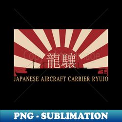 Japanese Aircraft Carrier Ryujo Rising Sun Japan WW2 Flag Gift - Creative Sublimation PNG Download - Revolutionize Your Designs