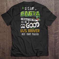 Dear Santa I Really Did Try To Be A Good Bus Driver But This Mouth Christmas Sweater Tee T-Shirt