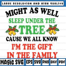 Might As Well Sleep Under The Tree Svg  Cause We All Know I'm The Gift In The Family svg, Christmas svg, Christmas clipa