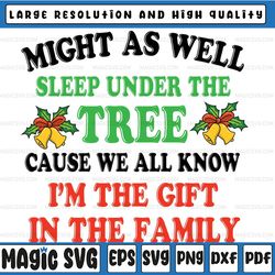 might as well sleep under the tree svg cause we all know i'm the gift in the family svg, christmas svg, christmas clipa