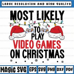 Most Likely To Miss Christmas While Gaming Christmas Gamer Svg, Play Video Games On Christmas Svg Funny Xmas Gaming, Ins
