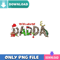 Dadda Grinch PNG Perfect Sublimation Design Download.jpg
