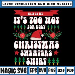 this is my it's too hot for ugly christmas sweaters xmas svg, christmas sweaters print file svg digital download