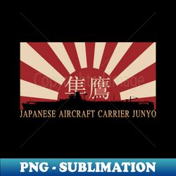 Japanese Aircraft Carrier Junyo Rising Sun Japan WW2 Flag Gift - Special Edition Sublimation PNG File - Revolutionize Your Designs