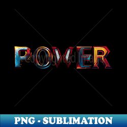 Power - High-Quality PNG Sublimation Download - Defying the Norms
