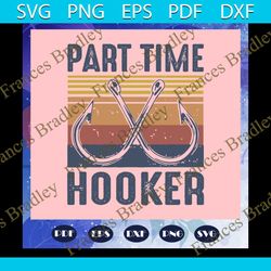 part time hooker svg, fathers day svg, fathers day gift, gift for papa, hooker svg, full time dad svg, fathers day lover