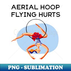 Aerial Hoop Flying Hurts - PNG Transparent Sublimation File - Bold & Eye-catching