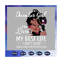 december girl svg, im living my best life svg, born in december, december birthday, december svg, december gift, decembe
