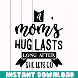 moms hug lasts long after she lets go png, mom png, mothers day png, mom life png, girl mom png, mama png, funny mom png