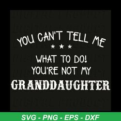 you can not tell me what to do you are not my granddaughter svg, trending svg, granddaughter svg, grandma svg, grandpa s