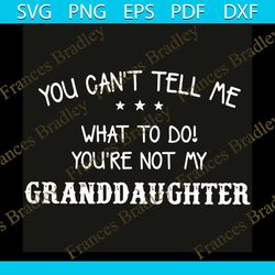 you can not tell me what to do you are not my granddaughter svg, trending svg, granddaughter svg, grandma svg, grandpa s