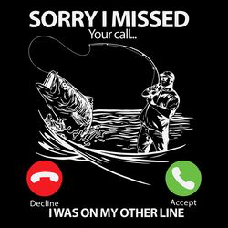 sorry i missed your call i was on my other line fishing, trending svg, go fishing svg