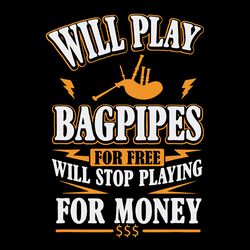 will play bagpipes for free will stop playing for money svg, trending svg, bagpipes svg