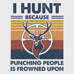 i hunt because punching people is frowned upon svg, trending svg, hunting svg