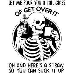 let me pour you a tall glass of get over it skeleton svg, trending svg, skeleton svg