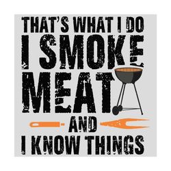that is what i do i smoke meat i know things svg, trending svg, smoke meat svg, saying svg, funny saying svg, funny bbq