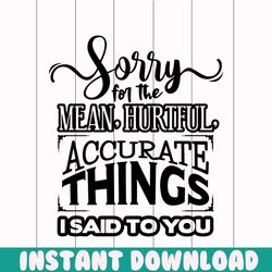 sorry for the mean hurtful accurate things i said to you png, sassy quote sayings humorous mom sticker png, sassy quote