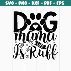 dog mama life is ruff png, mothers day png, mom life png, mama png, blessed mama png, mom of boys girls png, mom quotes