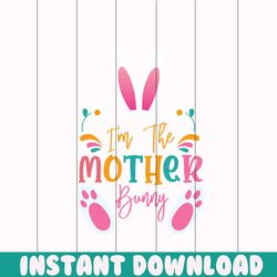 im the mother bunny png, mothers day png, mom life png, mama png, blessed mama png, mom of boys girls png, mom quotes pn