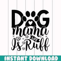 dog mama life is ruff png, mothers day png, mom life png, mama png, blessed mama png, mom of boys girls png, mom quotes