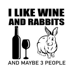 i like wine and rabbits and maybe 3 people svg, trending svg, wine and rabbit svg, wine svg, rabbit svg, bunny svg, wine