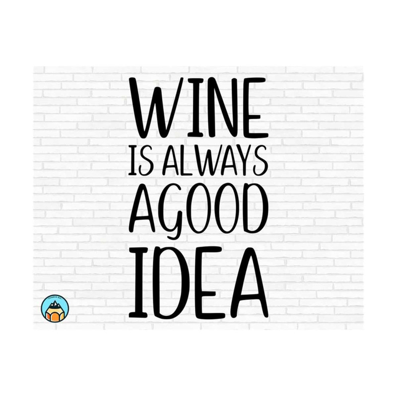 1011202384642-wine-is-always-a-good-idea-svg-wine-svg-wine-quotes-svg-image-1.jpg