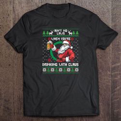 aint no laws when youre drinking with claus christmas tshirt