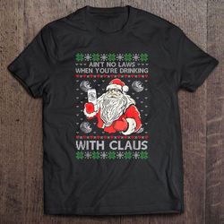aint no laws when youre drinking with claus christmas2 tshirt